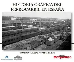 Col. Historia Gráf del Ferrocarril en España. TOMO IV: DE 1939 A 1949
