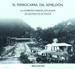 El Ferrocarril del Semeldón La compañía forestal asturiana en los montes de Ponga