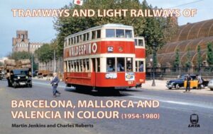Tramways and Light Railways of Barcelona, Mallorca and Valencia in Colour (1954-1980)